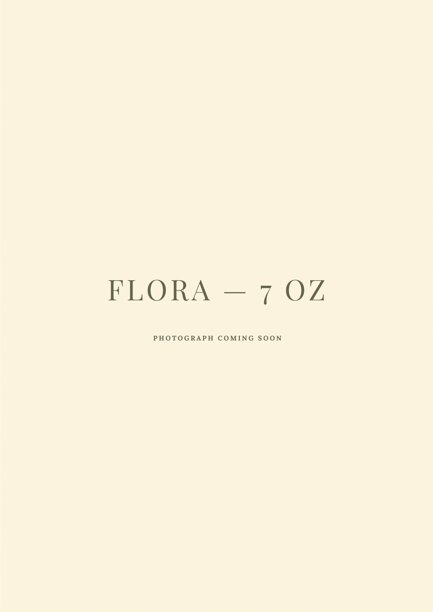 Flora, 7 oz — photograph coming soon